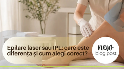 Epilare laser sau IPL: care este diferența și cum alegi corect?