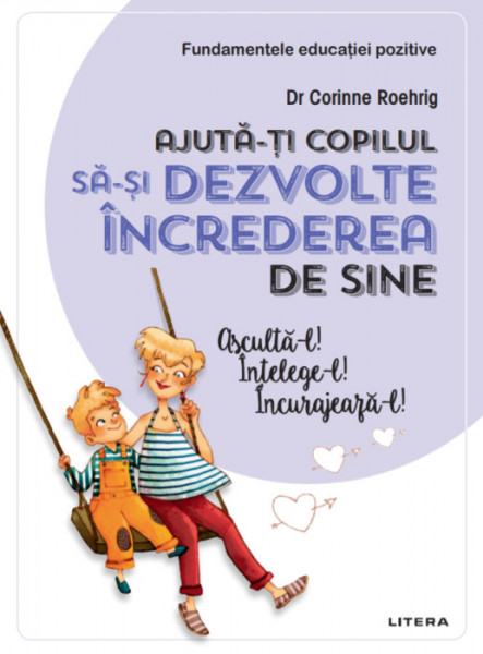 Ajuta-ti copilul sa-si dezvolte increderea in sine Ascultă-l! Înțelege-l! Încurajează-l! - CORINNE ROEHRIG