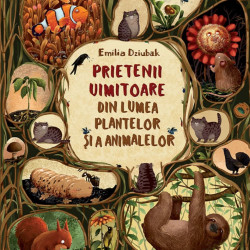 Prietenii uimitoare din lumea plantelor si a animalelor, Emilia Dziubak, 3+