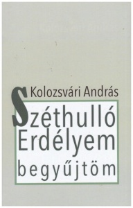 Széthulló Erdélyem begyűjtöm
