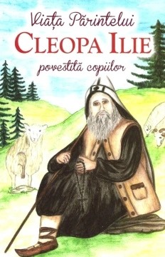 Viața Părintelui Cleopa Ilie povestită copiilor - de Andreea Nemeș