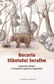 Bucuria Sfântului Serafim. O poveste despre o ursoaică și puterea rugăciunii - de Georgia Briggs
