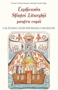 Explicarea Sfintei Liturghii pentru copii. Călătorie către Împărăția Cerurilor - de Tatiana Petrache și Ovidiu Gliga