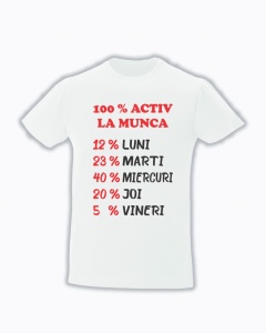 Tricou personalizat "100% activ la muncǎ"