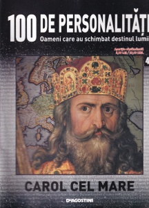 100 de personalitati. Oameni care au schimbat destinul lumii. Carol cel Mare, numarul 40