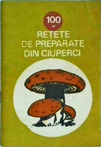 100 retete de preparate din ciuperci