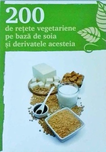 200 de retete vegetariene pe baza de soia si derivatele acesteia