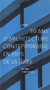 30 ans d'architecture contemporaine en Pays de la Loire: Guide. De 1982 a nos jours