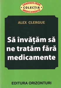 Alex Clergue - Sa invatam sa ne tratam fara medicamente