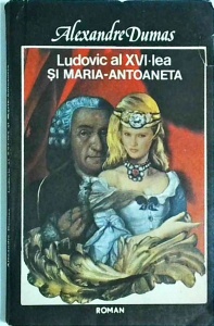 Alexandre Dumas - Ludovic al XVI-lea si Maria Antoaneta