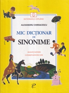 Alexandru Chiriacescu - Mic dictionar de sinonime. Gramatica si poezii - un indreptar pentru copii, cu ilustratii de Nadia Olaru
