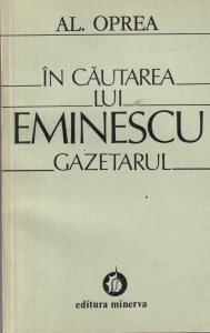 Alexandru Oprea - In cautarea lui Eminescu gazetarul