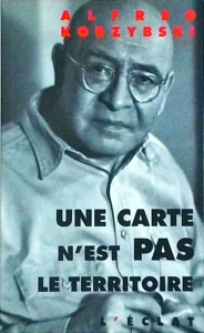 Alfred Korzybski - Une carte n'est pas le territoire. Prolégomènes aux systèmes non-aristotéliciens et à la sémantique générale