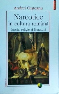 Andrei Oisteanu - Narcotice in cultura romana. Istorie, religie si literatura