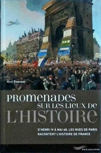 Anne Thoraval - Promenades sur les lieux de l'histoire. D'Henri IV a mai 68, les rues de Paris racontent l'histoire de France
