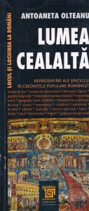 Antoaneta Olteanu - Lumea cealalta. Reprezentari ale spatiului in credintele populare romanesti