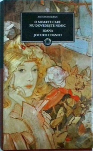 Anton Holban - O moarte care nu dovedeste nimic. Ioana. Jocurile Daniei