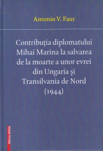 Antonio V. Faur - Contributia diplomatului Mihai Marina la salvarea de la moarte a unor evrei din Ungaria si Transilvania de Nord (1944)