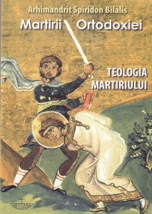 Arhimandrit Spiridon Bilalis - Martirii Ortodoxiei. Teologia martiriului