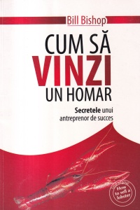 Bill Bishop - Cum sa vinzi un homar. Secretele unui antreprenor de succes