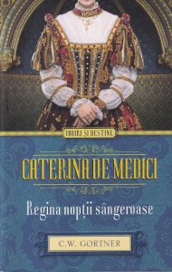 C. W. Gortner - Caterina de Medici. Regina noptii sangeroase