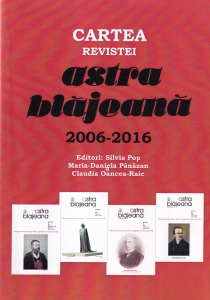 Cartea revistei Astra Blajeana 2006-2016 - Silvia Pop, Maria-Daniela Panazan, Claudia Oancea-Raic (editori)