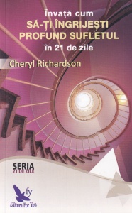 Cheryl Richardson - Invata cum sa-ti ingrijesti profund sufletul în 21 de zile