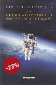 Chris Hadfield - Ghidul astronautului pentru viata pe pamant