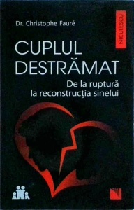 Christophe Faure - Cuplul destramat. De la ruptura la reconstructia sinelui