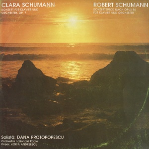 Clara Schumann, Robert Schumann – Konzert Fur Klavier Und Orchester, Op. 7. Konzertstuck Nach Opus 86 Fur Klavier Und Orchester, solista: Dana Protopopescu, dirijor: Horia Andreescu
