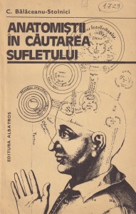 Constantin Balaceanu-Stolnici - Anatomistii in cautarea sufletului