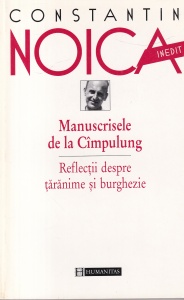 Constantin Noica - Manuscrisele de la Cimpulung. Reflectii despre taranime si burghezie