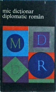 Cristian Alexandrescu, Octavian Barbulescu, Nicolae Fotino, Adrian Iosipescu - Mic dictionar diplomatic roman