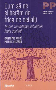Cristophe Andre, Patrick Legeron - Cum sa ne eliberam de frica de ceilalti. Tracul, timiditatea, inhibitiile, fobia sociala