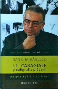 Dan C. Mihailescu - I. L. Caragiale si caligrafia placerii. Despre eul din scrisori