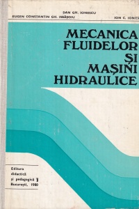 Dan Gh. Ionescu, Eugen Constantin Gh. Isbasoiu, Ion C. Ionita - Mecanica fluidelor si masini hidraulice