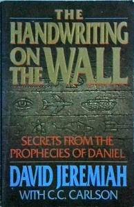 David Jeremiah, C. C. Carlson - The Handwriting On The Wall: Secrets From The Prophecies Of Daniel