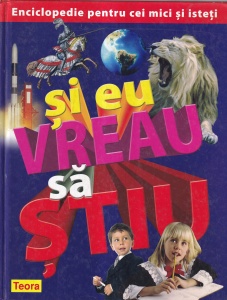 Deborah Chancello, Deborah Murrell, Philip Steele, Barbara Taylor - Si eu vreau sa stiu. Enciclopedie pentru cei mici si isteti