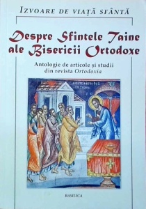 Despre sfintele taine ale Bisericii Ortodoxe. Antologie de articole și studii din revista Ortodoxia