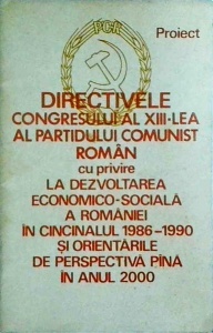 Directivele Congresului al XIII-lea al Partidului Comunist Roman cu privire la dezvoltarea economico-sociala a Romaniei in cincinalul 1986-1990 si orientarile de perspectiva pana in anul 2000