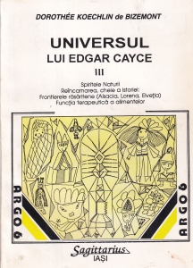 Dorothee Koechlin de Bizemont - Universul lui Edgar Cayce, volumul 3: Spiritele Naturii. Reincarnarea, cheie a Istoriei: Frontierele rasaritene (Alsacia, Lorena, Elvetia). Functia terapeutica a alimentelor