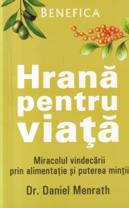 Dr. Daniel Menrath - Hrana pentru viata. Miracolul vindecarii prin alimentatie si puterea mintii (2016)