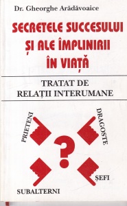 Dr. Gheorghe Aradavoaice - Secretele succesului si ale implinirii in viata. Tratat de relatii interumane