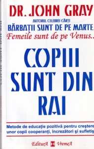 Dr. John Gray - Copiii sunt din rai. Metode de educatie pozitiva pentru a creste copii cooperanti, increzatori si sufletisti