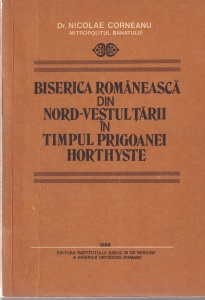 Dr. Nicolae Corneanu - Biserica romaneasca din nord-vestul tarii in timpul prigoanei horthyste
