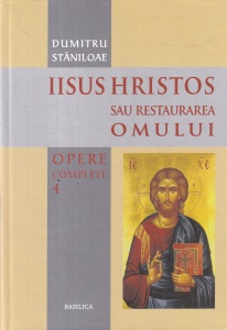Dumitru Staniloae - Opere complete, volumul 4: Iisus Hristos sau Restaurarea omului
