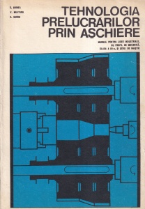 E. Ghinea, V. Militaru, C. Barbu - Tehnologia prelucrarilor prin aschiere. Manual pentru licee industriale cu profil de mecanica, clasa a XII-a si scoli de maistri