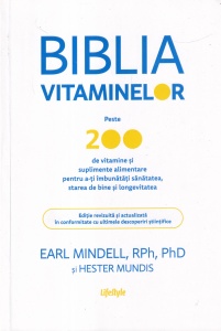 Earl Mindell, Hester Mundis - Biblia vitaminelor. Peste 200 de vitamine si suplimente alimentare pentru a-ti imbunatati sanatatea, starea de bine si longevitatea
