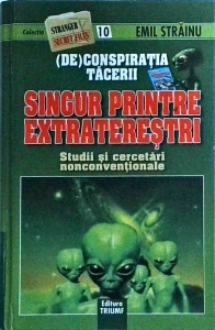 Emil Strainu - Singur printre extraterestri. Deconspiratia tacerii. Studii si cercetari neconventionale