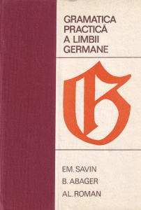 Emilia Savin, Basilius Abager, Alexandru Roman - Gramatica practica a limbii germane